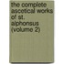 the Complete Ascetical Works of St. Alphonsus (Volume 2)
