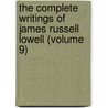 the Complete Writings of James Russell Lowell (Volume 9) door James Russell Lowell