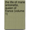 the Life of Marie Antoinette, Queen of France (Volume 1) by Charles Duke Younge