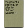 the Parent's Offering, Or, Tales for Children (Volume 1) door Caroline Barnard