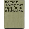 the Road to "Seventy Years Young", Or the Unhabitual Way door Emily M. Bishop