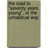 the Road to "Seventy Years Young", Or the Unhabitual Way by Emily M. Bishop