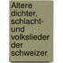 Ältere Dichter, Schlacht- und Volkslieder der Schweizer
