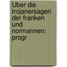 Über Die Trojanersagen Der Franken Und Normannen: Progr door Georg Heeger