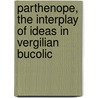 Parthenope, the Interplay of Ideas in Vergilian Bucolic by Gregson Davis