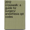 2012 Crosswalk: A Guide For Surgery/ Anesthesia Cpt Codes door Asa