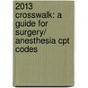 2013 Crosswalk: A Guide For Surgery/ Anesthesia Cpt Codes by Asa