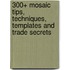 300+ Mosaic Tips, Techniques, Templates and Trade Secrets