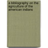 A Bibliography on the Agriculture of the American Indians door Books Group