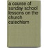A Course of Sunday School Lessons on the Church Catechism