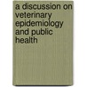 A Discussion On Veterinary Epidemiology And Public Health door Mazhar Ayaz