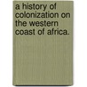 A History of Colonization on the Western Coast of Africa. door Archibald Alexander