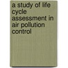A Study of Life Cycle Assessment in Air Pollution Control by Saman Saffarian