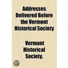 Addresses Delivered Before the Vermont Historical Society by Vermont Historical Society