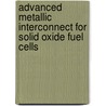 Advanced Metallic Interconnect for Solid Oxide Fuel Cells by Deni Shidqi Khaerudini