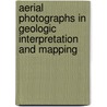 Aerial Photographs in Geologic Interpretation and Mapping door Richard Godfrey Ray