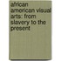 African American Visual Arts: From Slavery To The Present