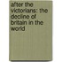After The Victorians: The Decline Of Britain In The World