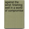 Against the Wind: Finishing Well in a World of Compromise by K.P. Yohannan