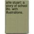 Ailie Stuart: a story of school life. With illustrations.
