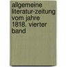 Allgemeine Literatur-Zeitung vom Jahre 1818. Vierter Band door Onbekend