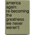 America Again: Re-Becoming the Greatness We Never Weren't