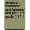 American Manures: and Farmers' and Planters' Guide (1871) door William H. Bruckner