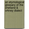 An Etymological Glossary of the Shetland & Orkney Dialect door Fiske Icelandic Collection
