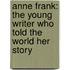 Anne Frank: The Young Writer Who Told the World Her Story