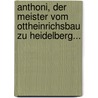 Anthoni, Der Meister Vom Ottheinrichsbau Zu Heidelberg... by Alfred Peltzer
