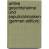 Antike Gesichtshelme Und Sepulcralmasken (German Edition) by Benndorf Otto