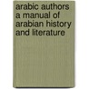 Arabic Authors A Manual of Arabian History and Literature door F.F. Arbuthnot