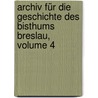 Archiv Für Die Geschichte Des Bisthums Breslau, Volume 4 door August Kastner