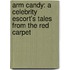 Arm Candy: A Celebrity Escort's Tales from the Red Carpet
