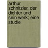 Arthur Schnitzler, der Dichter und sein Werk; eine Studie door Specht