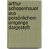 Arthur Schopenhauer aus persönlichem Umgange dargestellt
