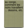Au Congo. Comment les noirs travaillent ... Dessins, etc. by Charles François Alexandre Lemaire
