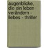 Augenblicke, die ein Leben verändern - Liebes - Thriller