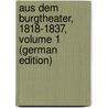 Aus Dem Burgtheater, 1818-1837, Volume 1 (German Edition) door Glossy Karl