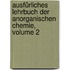 Ausfürliches Lehrbuch Der Anorganischen Chemie, Volume 2