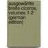 Ausgewählte Breife Ciceros, Volumes 1-2 (German Edition)