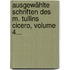 Ausgewählte Schriften Des M. Tullins Cicero, Volume 4...
