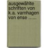 Ausgewählte Schriften Von K.a. Varnhagen Von Ense ......