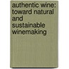 Authentic Wine: Toward Natural and Sustainable Winemaking by Sam Harrop