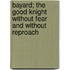 Bayard; The Good Knight Without Fear And Without Reproach