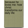 Because He Loves Me: How Christ Transforms Our Daily Life by Elyse M. Fitzpatrick