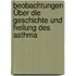 Beobachtungen Über Die Geschichte Und Heilung Des Asthma