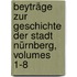 Beyträge Zur Geschichte Der Stadt Nürnberg, Volumes 1-8