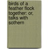 Birds of a Feather Flock Together: Or, Talks with Sothern door Felix Gregory De Fontaine