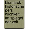 Bismarck - Historische Pers Nlichkeit Im Spiegel Der Zeit by Daniel Fischer